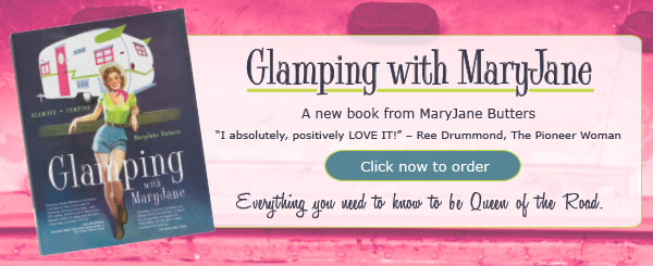 Glamping w/ MaryJane - a new book from MaryJane Butters. Click now to order. 'Everything you need to know to be Queen of the Road.'